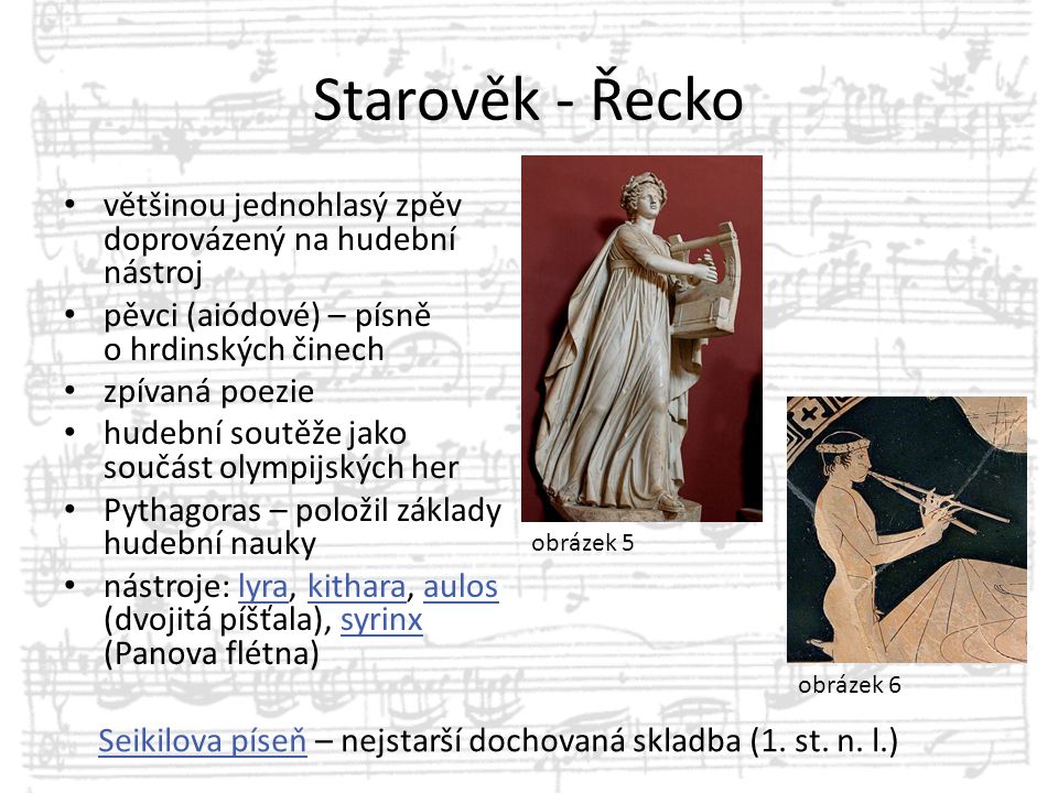 Starověk - Řecko většinou jednohlasý zpěv doprovázený na hudební nástroj. pěvci (aiódové) – písně o hrdinských činech.
