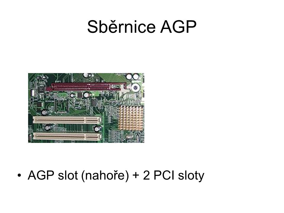 Sběrnice AGP AGP slot (nahoře) + 2 PCI sloty