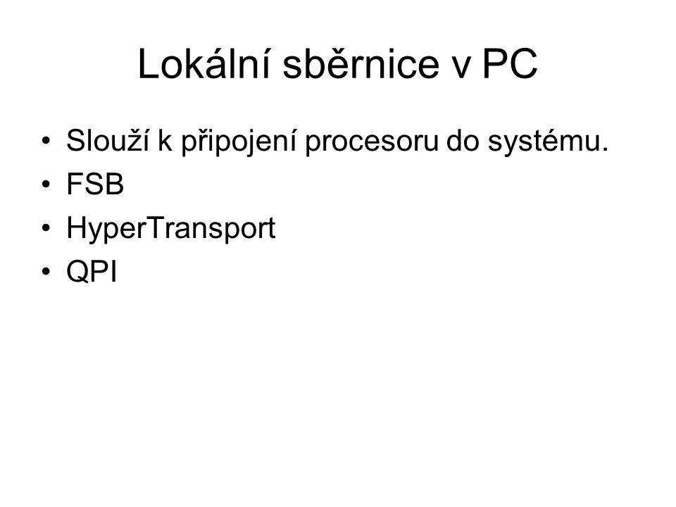 Lokální sběrnice v PC Slouží k připojení procesoru do systému. FSB