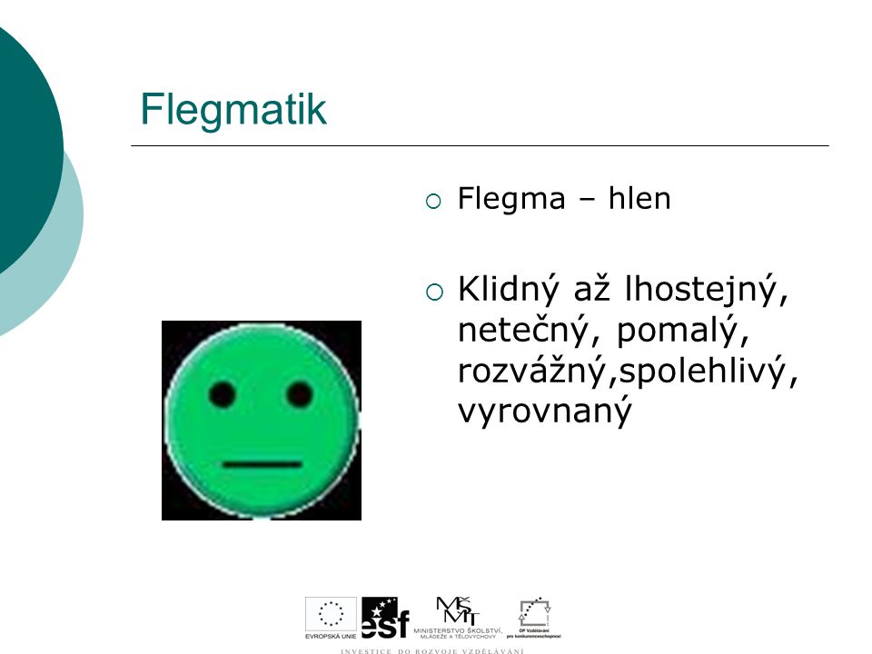 Flegmatik Flegma – hlen Klidný až lhostejný, netečný, pomalý, rozvážný,spolehlivý, vyrovnaný