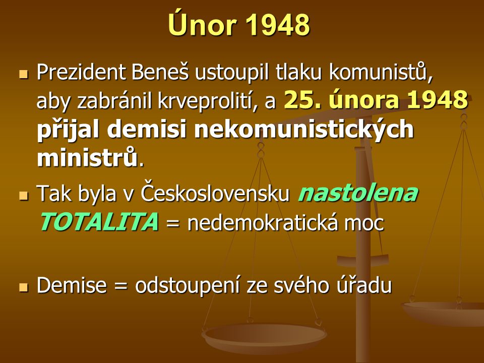 Únor 1948 Prezident Beneš ustoupil tlaku komunistů, aby zabránil krveprolití, a 25. února 1948 přijal demisi nekomunistických ministrů.