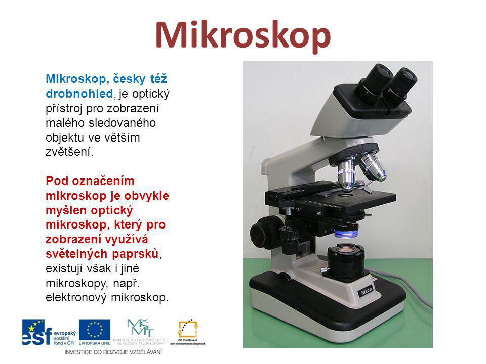 Mikroskop Mikroskop, česky též drobnohled, je optický přístroj pro zobrazení malého sledovaného objektu ve větším zvětšení.