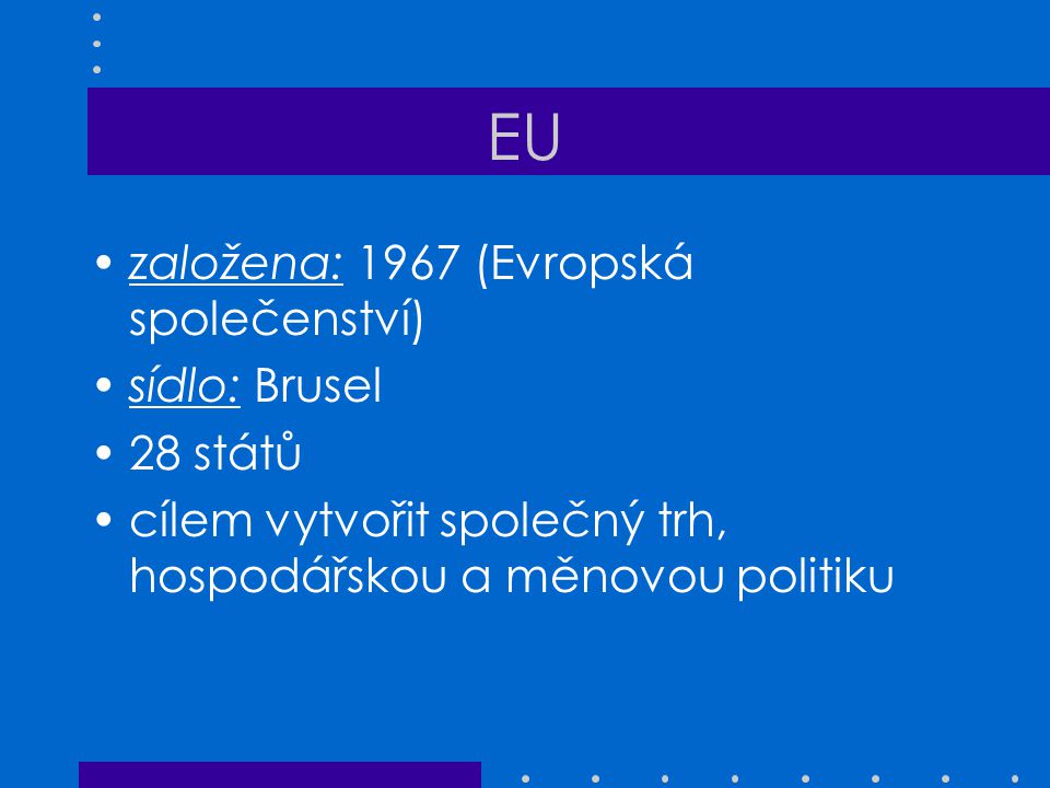 EU založena: 1967 (Evropská společenství) sídlo: Brusel 28 států