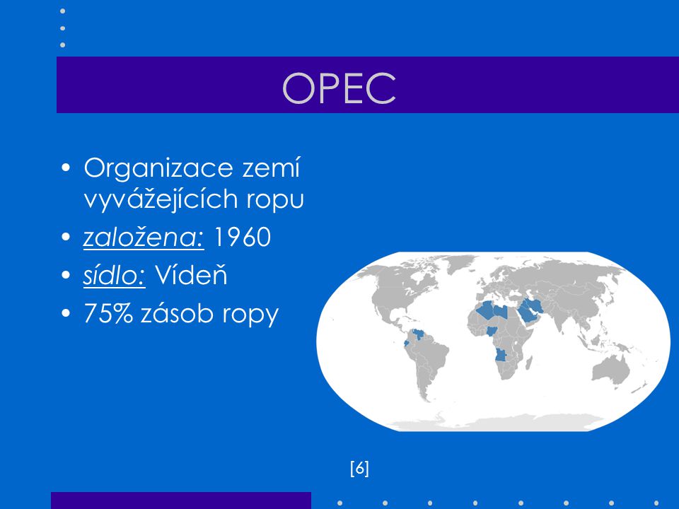 OPEC Organizace zemí vyvážejících ropu založena: 1960 sídlo: Vídeň