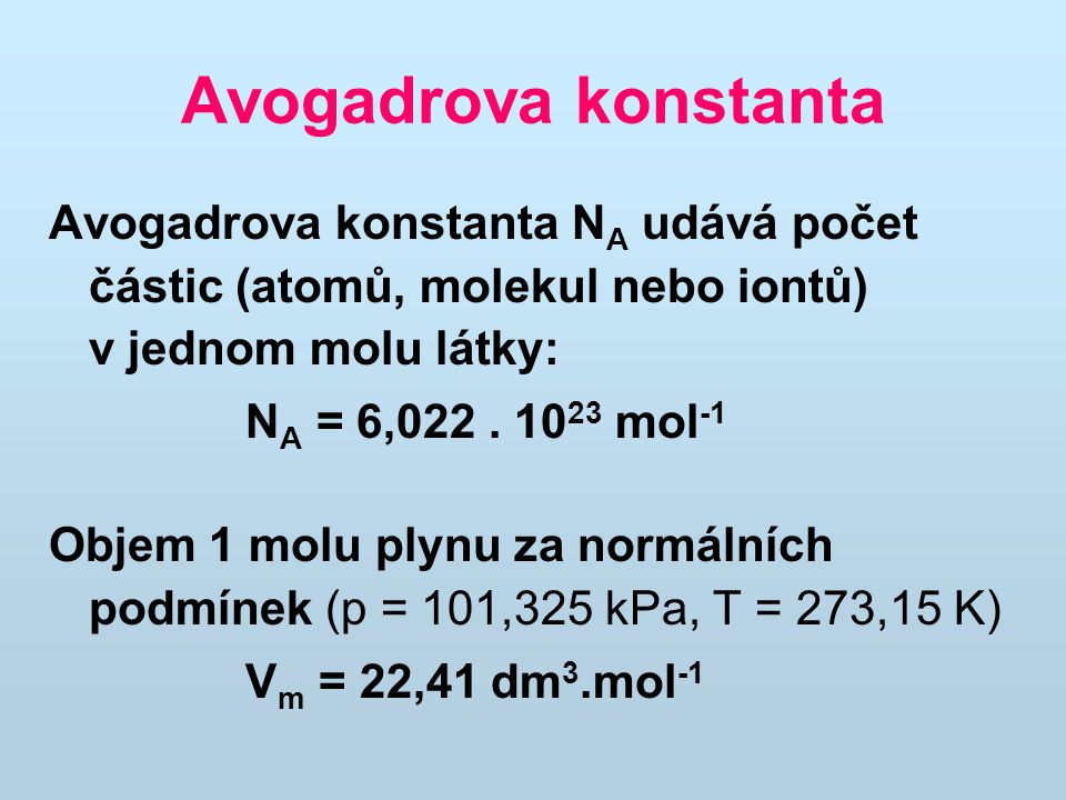 Avogadrova konstanta Avogadrova konstanta NA udává počet částic (atomů, molekul nebo iontů) v jednom molu látky: