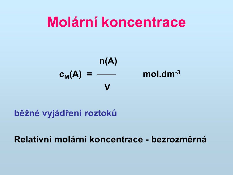 Molární koncentrace n(A) cM(A) =  mol.dm-3 V běžné vyjádření roztoků