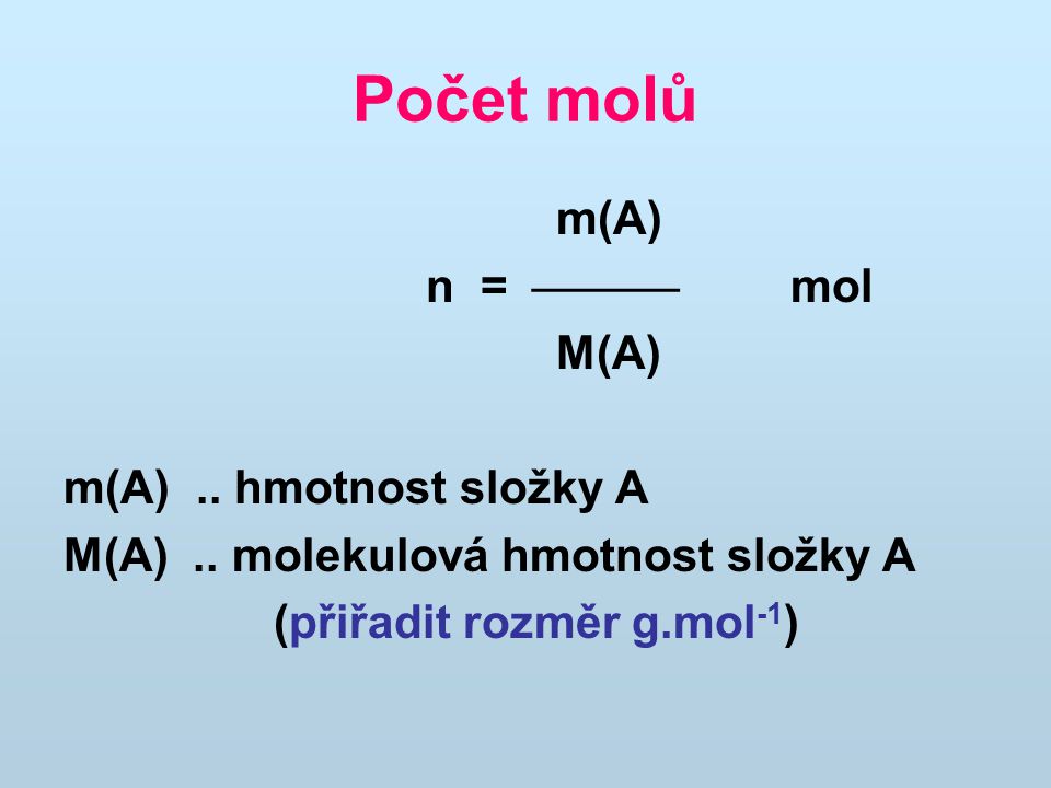 Počet molů m(A) n =  mol M(A) m(A) .. hmotnost složky A