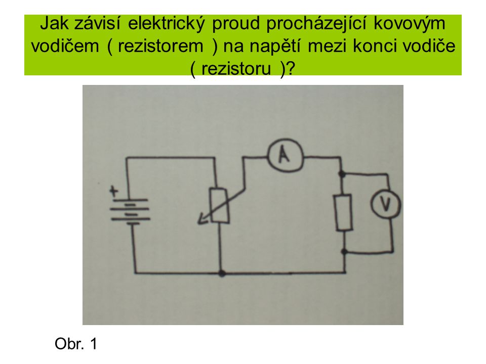 Jak závisí elektrický proud procházející kovovým vodičem ( rezistorem ) na napětí mezi konci vodiče ( rezistoru )
