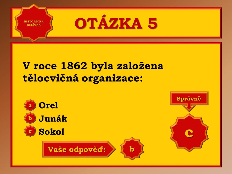 OTÁZKA 5 c V roce 1862 byla založena tělocvičná organizace: Orel Junák