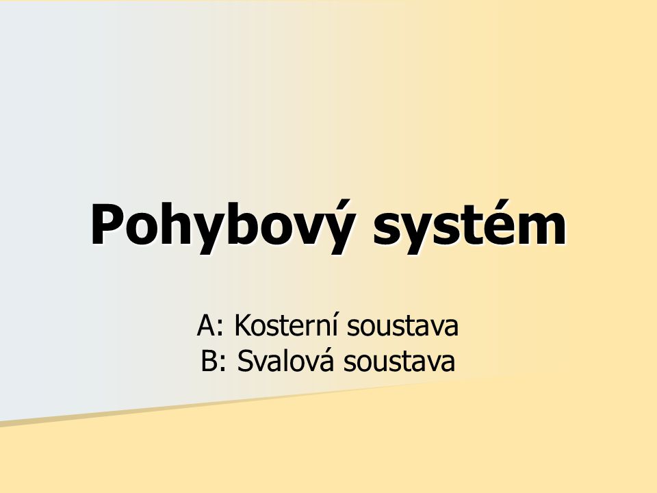 Pohybový systém A: Kosterní soustava B: Svalová soustava