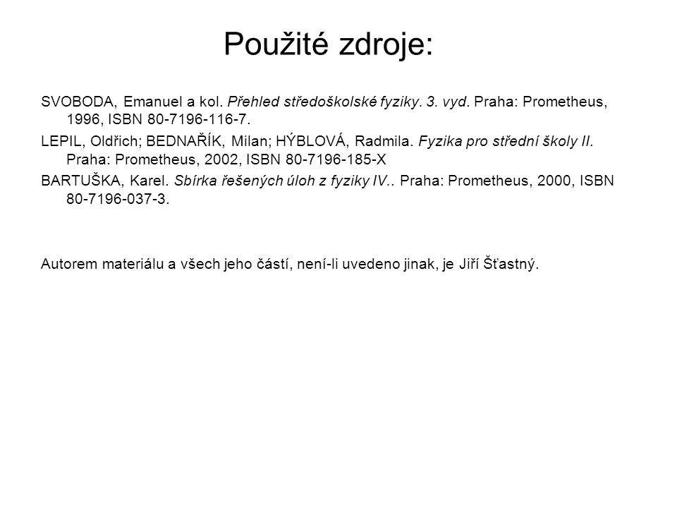 Použité zdroje: SVOBODA, Emanuel a kol. Přehled středoškolské fyziky. 3. vyd. Praha: Prometheus, 1996, ISBN