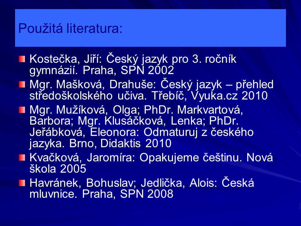 Použitá literatura: Kostečka, Jiří: Český jazyk pro 3. ročník gymnázií. Praha, SPN
