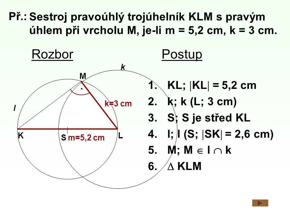 Př.: Sestroj pravoúhlý trojúhelník KLM s pravým úhlem při vrcholu M, je-li m = 5,2 cm, k = 3 cm. Rozbor.