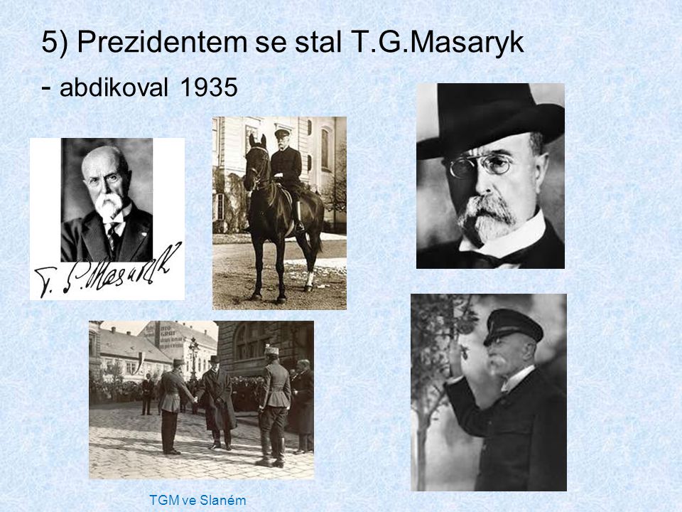 5) Prezidentem se stal T.G.Masaryk - abdikoval 1935