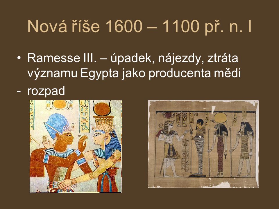 Nová říše 1600 – 1100 př. n. l Ramesse III. – úpadek, nájezdy, ztráta významu Egypta jako producenta mědi.