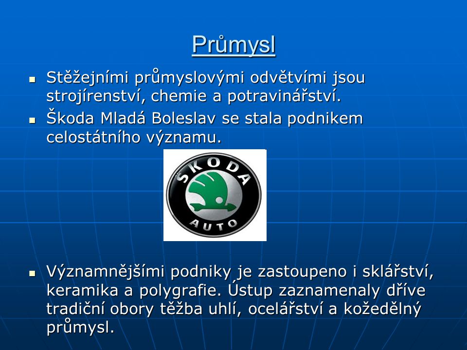 Průmysl Stěžejními průmyslovými odvětvími jsou strojírenství, chemie a potravinářství. Škoda Mladá Boleslav se stala podnikem celostátního významu.