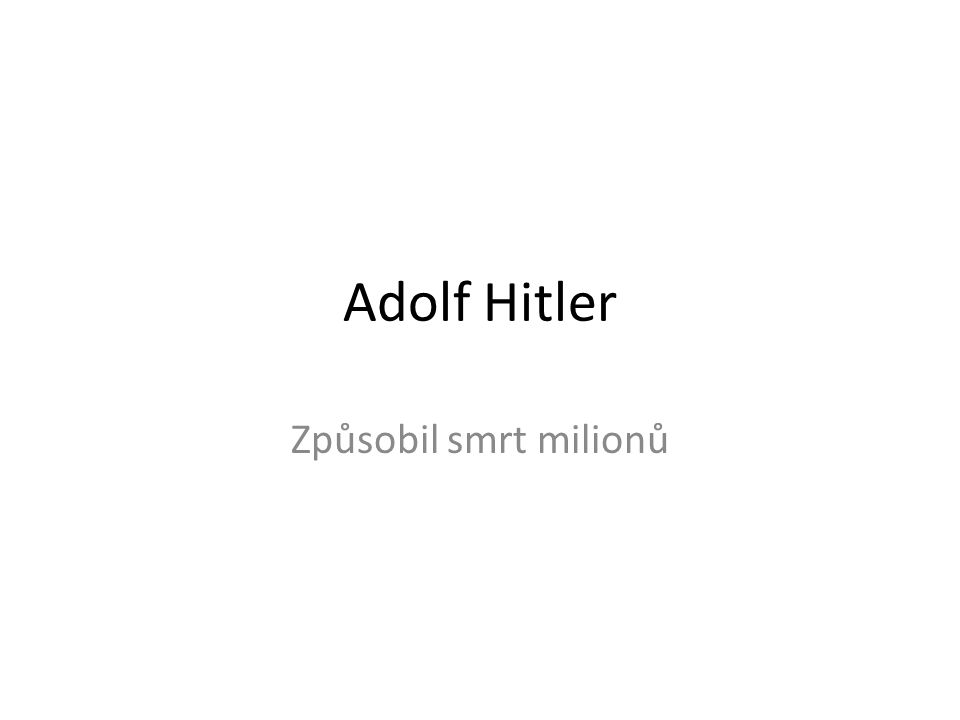 Adolf Hitler Způsobil smrt milionů