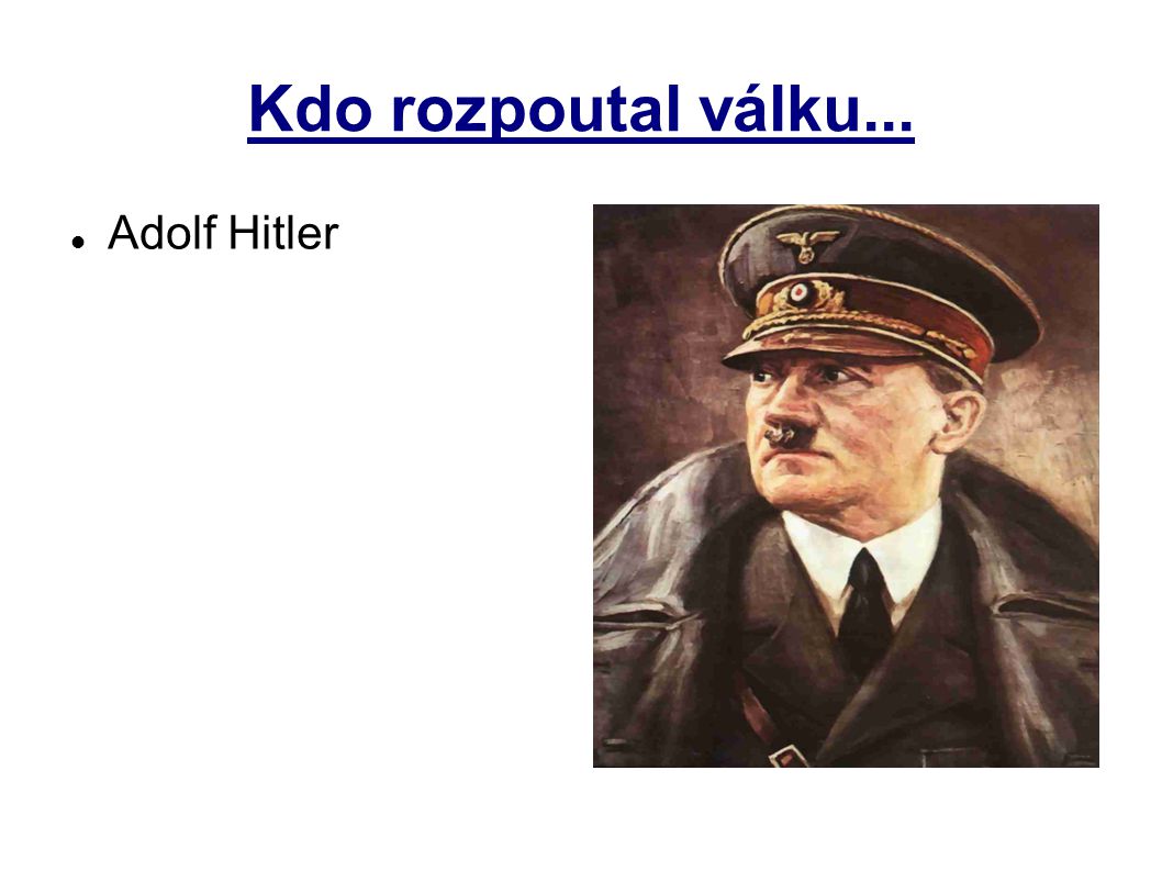 Kdo rozpoutal válku... Adolf Hitler