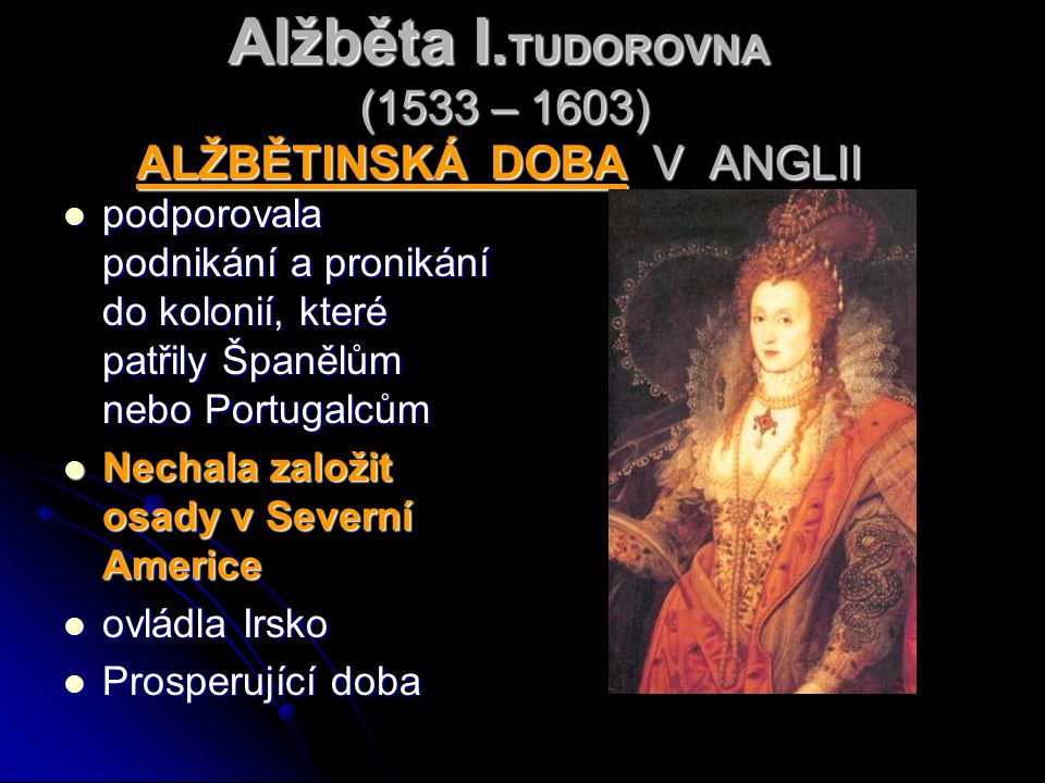 Alžběta I.TUDOROVNA (1533 – 1603) ALŽBĚTINSKÁ DOBA V ANGLII