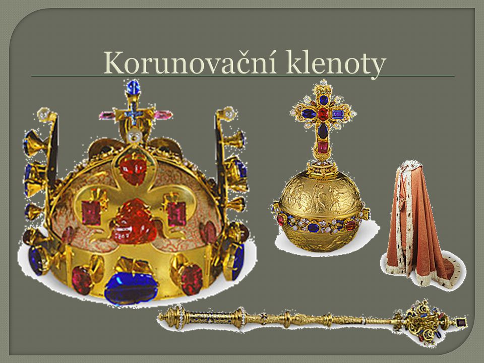Korunovační klenoty Koruna: 22 karátů, 2,5 kg, věnována Svatému Václavovi (Svatováclavská), 114 drahokamů (z toho 20 perel)
