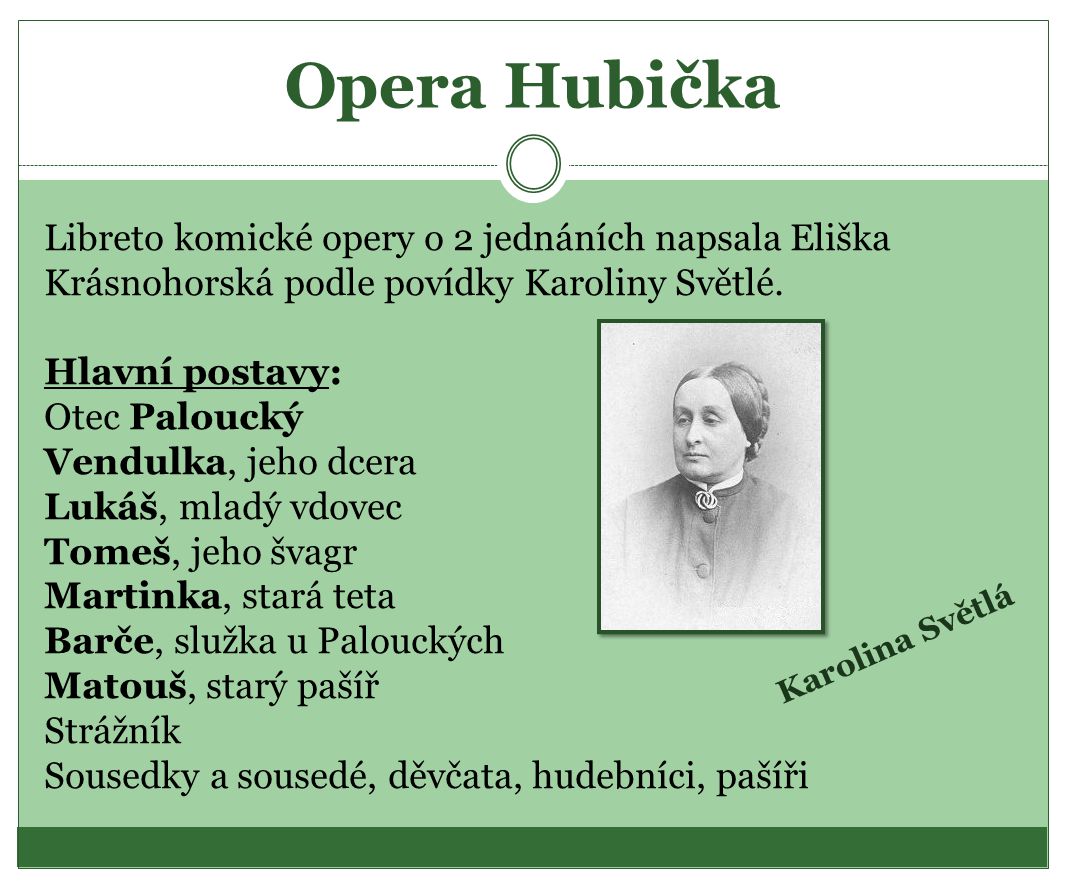 Opera Hubička Libreto komické opery o 2 jednáních napsala Eliška Krásnohorská podle povídky Karoliny Světlé.