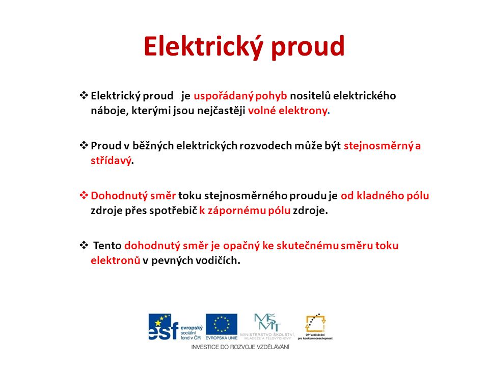 Elektrický proud Elektrický proud je uspořádaný pohyb nositelů elektrického náboje, kterými jsou nejčastěji volné elektrony.