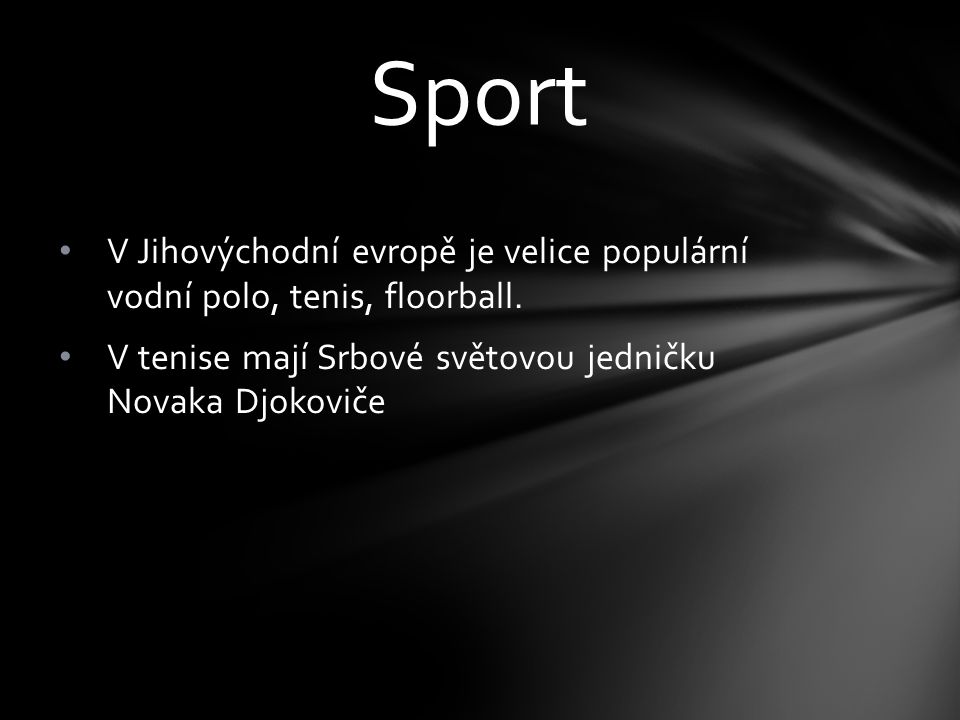 Sport V Jihovýchodní evropě je velice populární vodní polo, tenis, floorball.