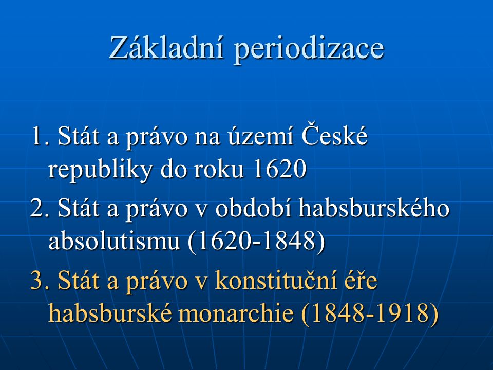 Základní periodizace 1. Stát a právo na území České republiky do roku Stát a právo v období habsburského absolutismu ( )