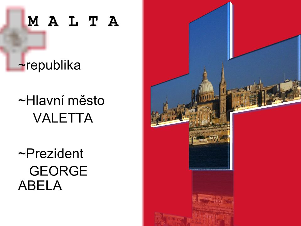 M A L T A ~republika ~Hlavní město VALETTA ~Prezident GEORGE ABELA
