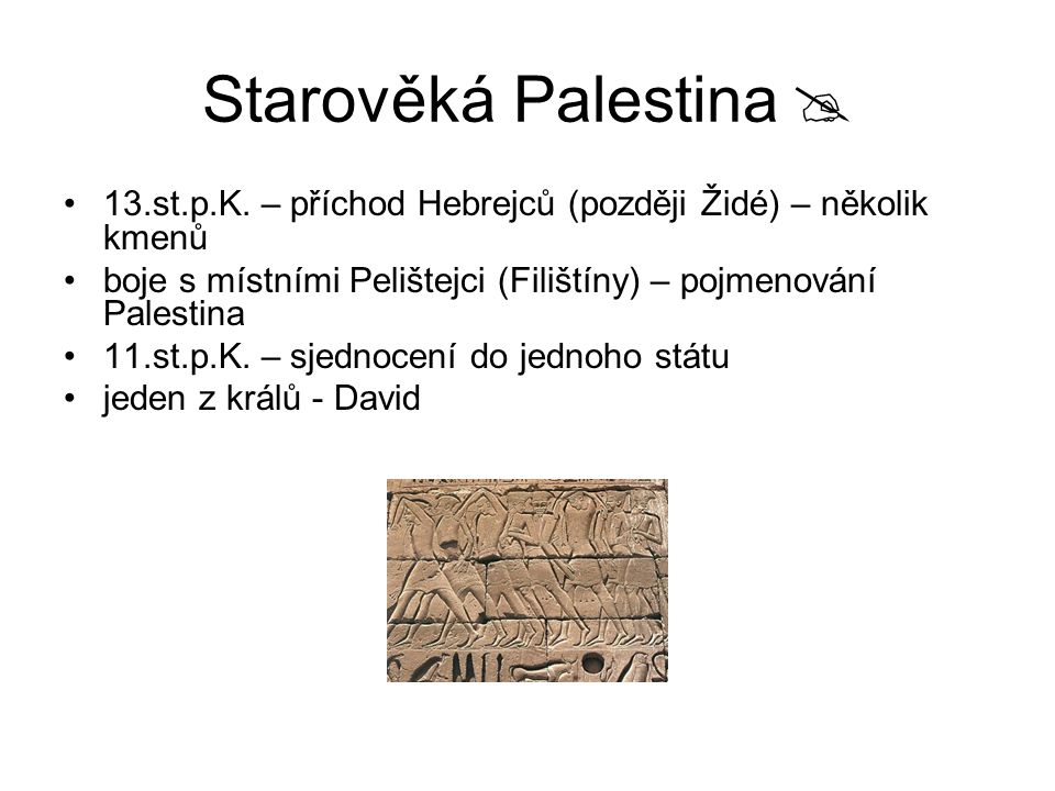 Starověká Palestina  13.st.p.K. – příchod Hebrejců (později Židé) – několik kmenů. boje s místními Pelištejci (Filištíny) – pojmenování Palestina.