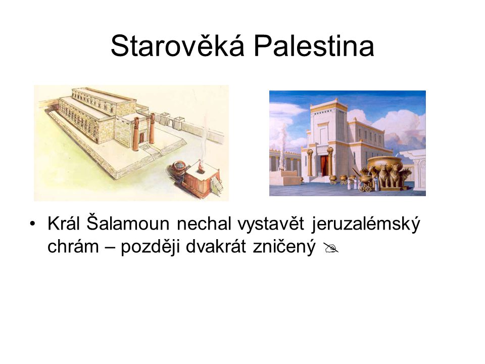 Starověká Palestina Král Šalamoun nechal vystavět jeruzalémský chrám – později dvakrát zničený 