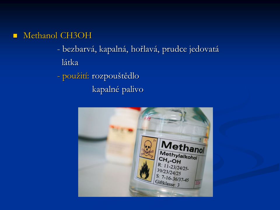 Methanol CH3OH - bezbarvá, kapalná, hořlavá, prudce jedovatá.