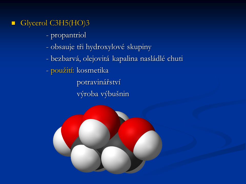 Glycerol C3H5(HO)3 - propantriol. - obsauje tři hydroxylové skupiny. - bezbarvá, olejovitá kapalina nasládlé chuti.