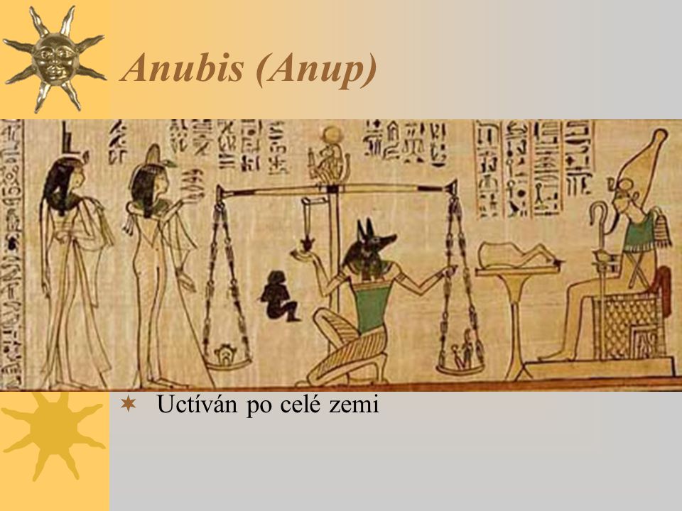 Anubis (Anup) Vyobrazován jako ležící šakal nebo jako muž se šakalí hlavou. Jeho emblémem byla berla s vycpanou kůží bezhlavého zvířete.