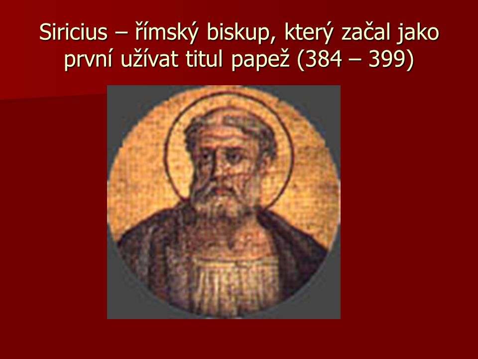 Siricius – římský biskup, který začal jako první užívat titul papež (384 – 399)