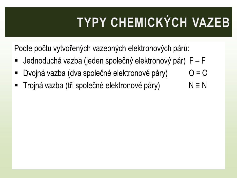 Typy chemických vazeb Podle počtu vytvořených vazebných elektronových párů: Jednoduchá vazba (jeden společný elektronový pár) F – F.