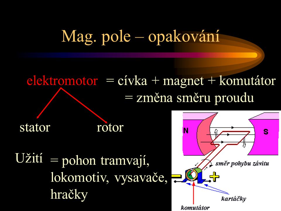 Mag. pole – opakování elektromotor = cívka + magnet + komutátor = změna směru proudu. stator. rotor.