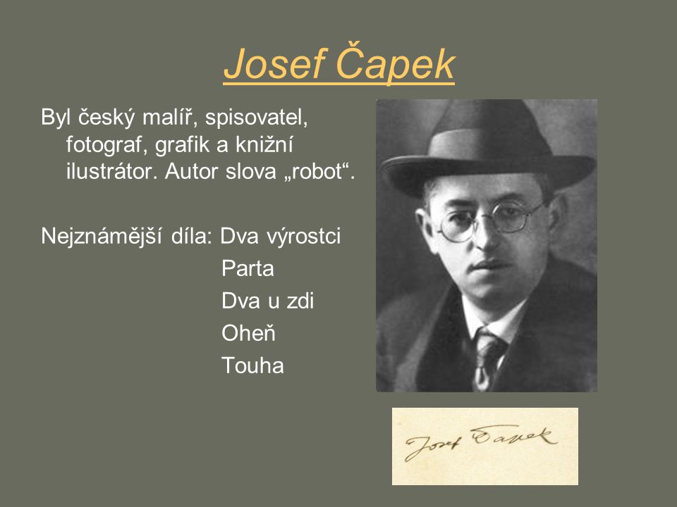 Josef Čapek Byl český malíř, spisovatel, fotograf, grafik a knižní ilustrátor. Autor slova „robot .