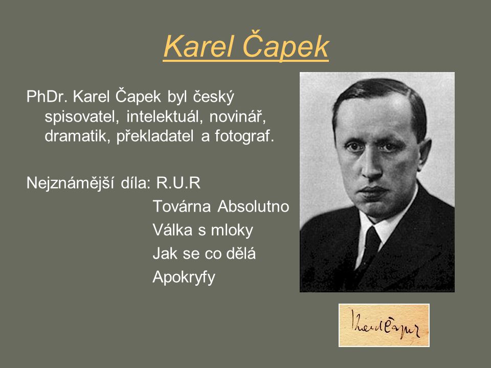 Karel Čapek PhDr. Karel Čapek byl český spisovatel, intelektuál, novinář, dramatik, překladatel a fotograf.