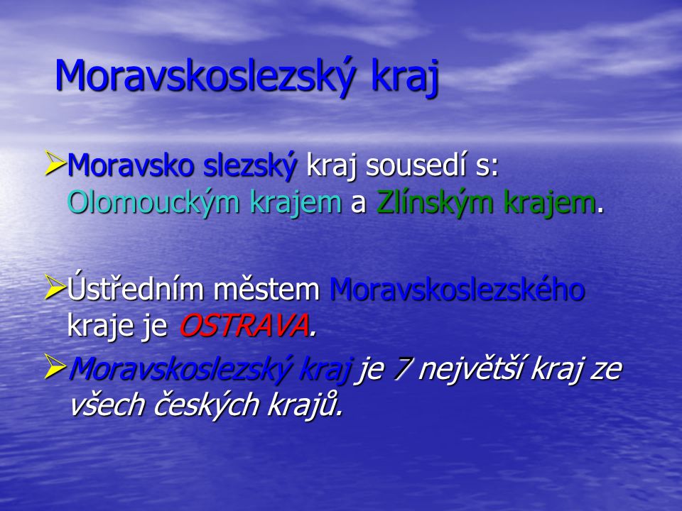 Moravskoslezský kraj Moravsko slezský kraj sousedí s: Olomouckým krajem a Zlínským krajem. Ústředním městem Moravskoslezského kraje je OSTRAVA.