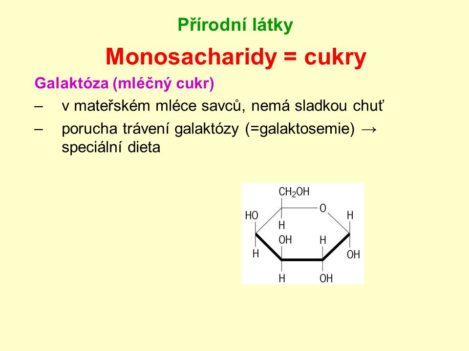 Monosacharidy = cukry Přírodní látky Galaktóza (mléčný cukr)