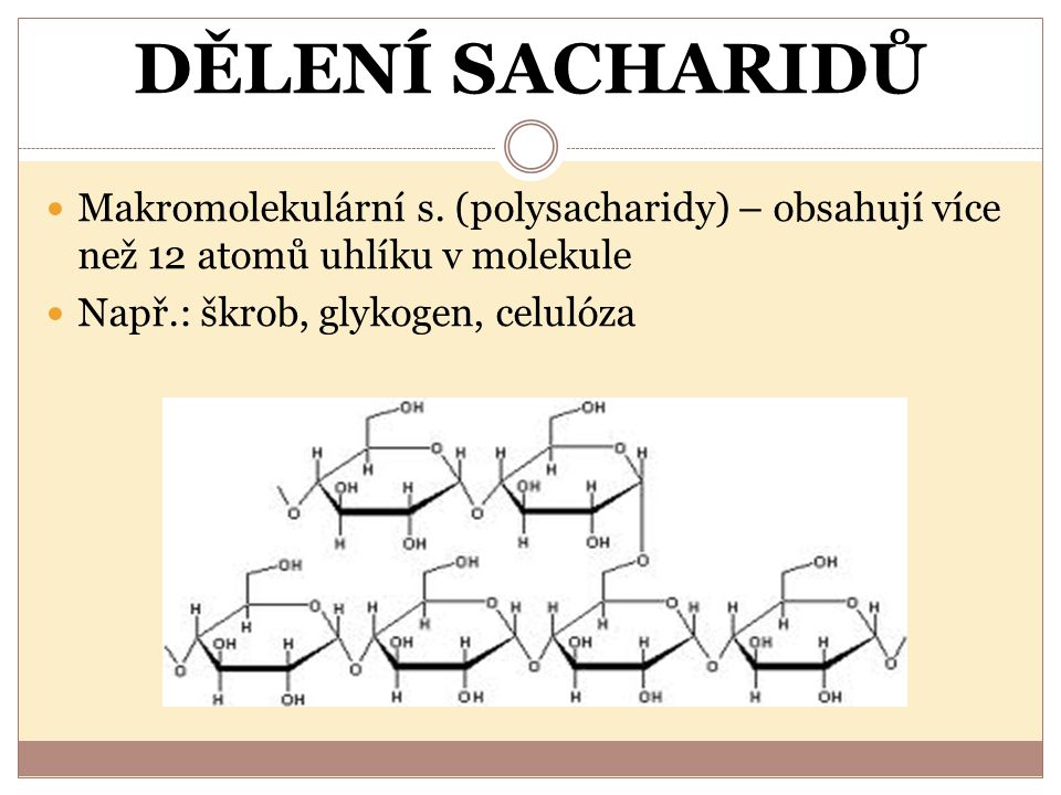 DĚLENÍ SACHARIDŮ Makromolekulární s. (polysacharidy) – obsahují více než 12 atomů uhlíku v molekule.