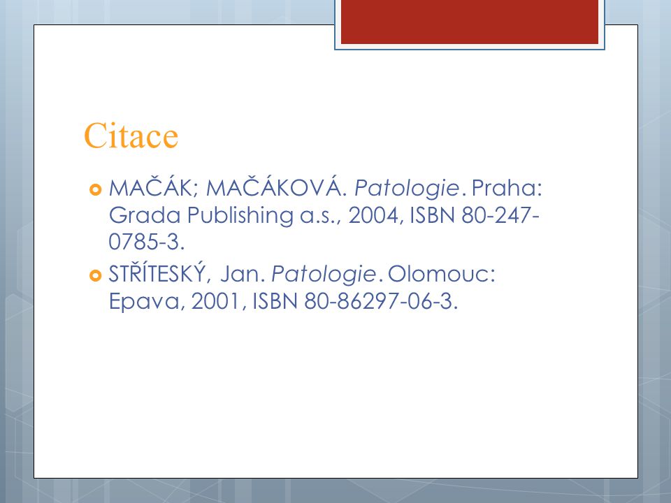 Citace MAČÁK; MAČÁKOVÁ. Patologie. Praha: Grada Publishing a.s., 2004, ISBN