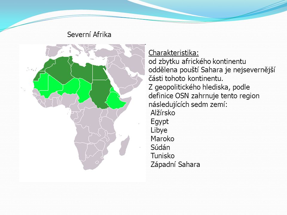 Severní Afrika Charakteristika: od zbytku afrického kontinentu oddělena pouští Sahara je nejsevernější části tohoto kontinentu.