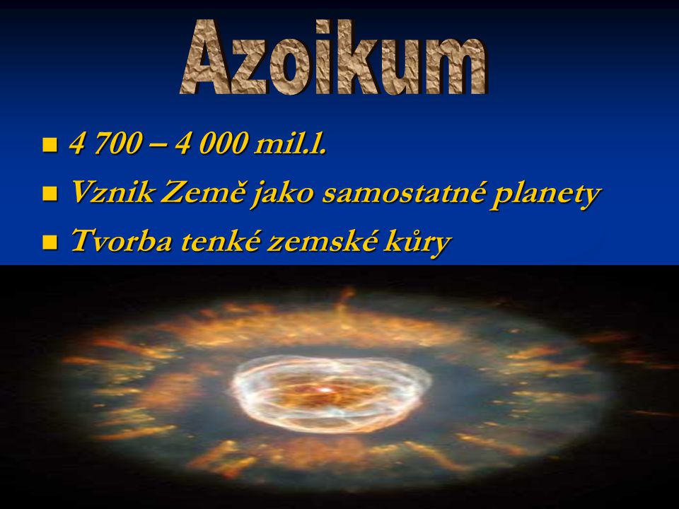 Azoikum – mil.l. Vznik Země jako samostatné planety Tvorba tenké zemské kůry