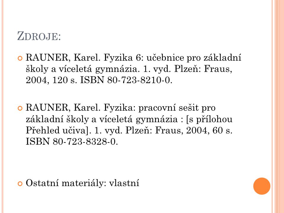 Zdroje: RAUNER, Karel. Fyzika 6: učebnice pro základní školy a víceletá gymnázia. 1. vyd. Plzeň: Fraus, 2004, 120 s. ISBN