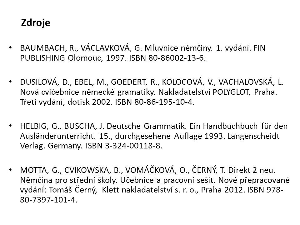 Zdroje BAUMBACH, R., VÁCLAVKOVÁ, G. Mluvnice němčiny. 1. vydání. FIN PUBLISHING Olomouc, ISBN