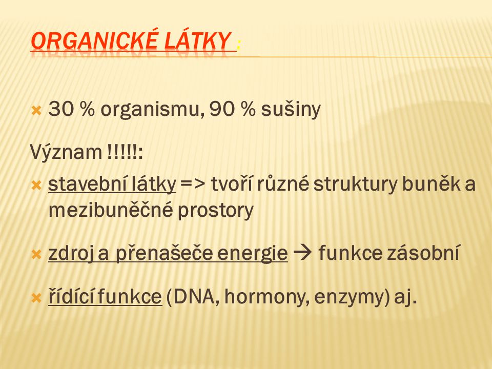 ORGANICKÉ LÁTKY : 30 % organismu, 90 % sušiny Význam !!!!!: