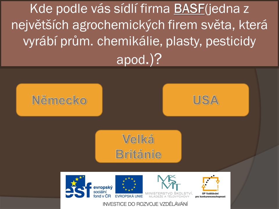 Kde podle vás sídlí firma BASF(jedna z největších agrochemických firem světa, která vyrábí prům. chemikálie, plasty, pesticidy apod.)