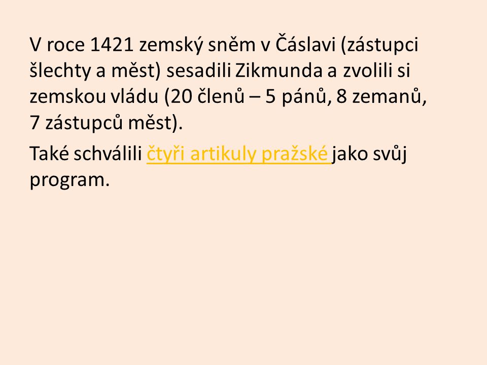 V roce 1421 zemský sněm v Čáslavi (zástupci šlechty a měst) sesadili Zikmunda a zvolili si zemskou vládu (20 členů – 5 pánů, 8 zemanů, 7 zástupců měst).